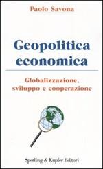 Geopolitica economica. Globalizzazione, sviluppo e cooperazione