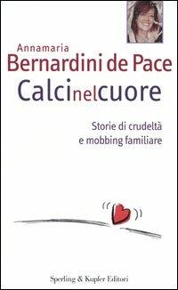 Calci nel cuore. Storie di crudeltà e mobbing familiare - Annamaria Bernardini de Pace - 3