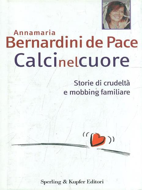 Calci nel cuore. Storie di crudeltà e mobbing familiare - Annamaria Bernardini de Pace - copertina