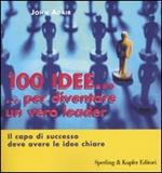 Cento idee... per diventare un vero leader. Il capo di successo deve avere le idee chiare