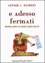 E adesso fermati. Impara l'arte di vivere senza fretta