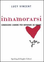 Innamorarsi. Conoscere l'amore per imparare ad amare