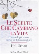 Le scelte che cambiano la vita. Passo dopo passo verso un futuro migliore