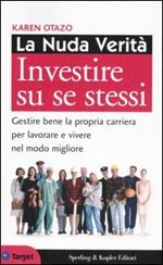 La nuda verità. Investire su se stessi. Gestire bene la propria carriera per lavorare e vivere nel modo migliore