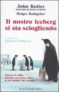 Il nostro iceberg si sta sciogliendo. Vincere le sfide e avere successo in un mondo che cambia - John P. Kotter,Holger Rathgeber - copertina