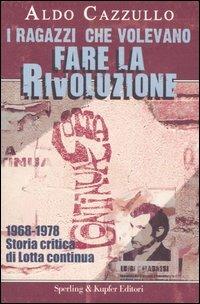 I ragazzi che volevano fare la rivoluzione. 1968-1978. Storia critica di Lotta continua - Aldo Cazzullo - copertina