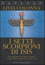 I sette scorpioni di Isis. Dai sacerdoti dell'antico Egitto i segreti della suprema conoscenza