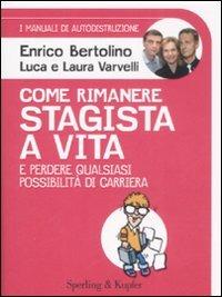 Come rimanere stagista a vita e perdere qualsiasi possibilità di carriera. I manuali di autodistruzione - Enrico Bertolino,Luca Varvelli,Laura Varvelli - copertina