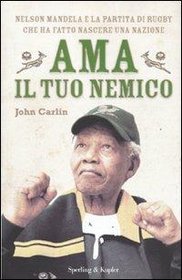 Ama il tuo nemico. Nelson Mandela e la partita di rugby che ha fatto nascere una nazione - John Carlin - copertina