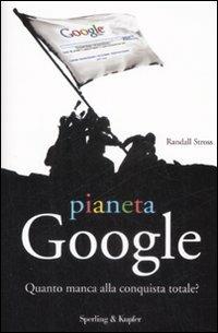 Pianeta Google. Quanto manca alla conquista totale? - Randall Stross - copertina