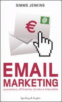 Email marketing. Economico, efficiente, mirato e misurabile - Simms Jenkins - copertina