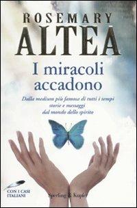 I miracoli accadono. Dalla medium più famosa di tutti i tempi storie e messaggi dal mondo dello spirito - Rosemary Altea - copertina