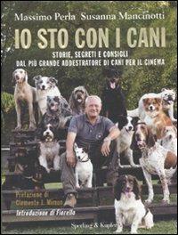 Io sto con i cani. Storie, segreti e consigli dal più grande addestratore di cani per il cinema - Massimo Perla,Susanna Mancinotti - copertina