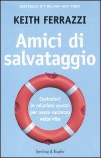 Amici di salvataggio. Costruisci le relazioni giuste per avere successo nella vita - Keith Ferrazzi - copertina