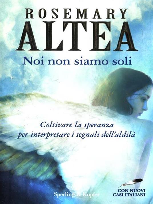 Noi non siamo soli. Coltivare la speranza per interpretare i segnali dell'aldilà. Con nuovi casi italiani - Rosemary Altea - copertina