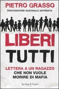 Liberi tutti. Lettera a un ragazzo che non vuole morire di mafia - Pietro Grasso - copertina