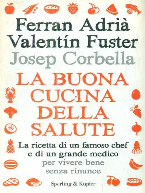 La buona cucina della salute. La ricetta di un famoso chef e di un grande medico per vivere bene senza rinunce - Ferran Adrià,Valentin Fuster,Josep Corbella - copertina