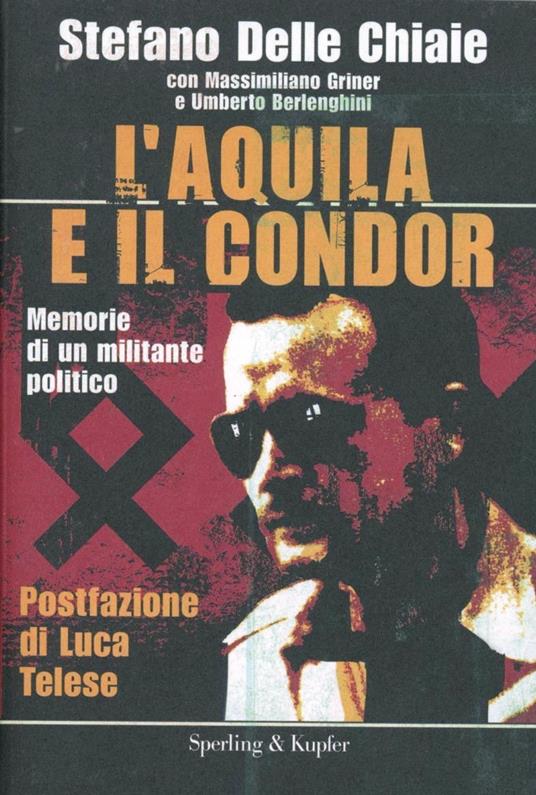 L' aquila e il condor. Memorie di un militante nero - Stefano Delle Chiaie,Massimiliano Griner,Umberto Berlenghini - copertina