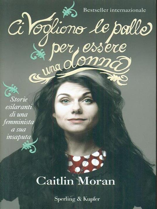 Ci vogliono le palle per essere una donna - Caitlin Moran - copertina