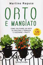 Orto e mangiato. Come coltivare un orto su balconi e terrazzi e gustarne i frutti