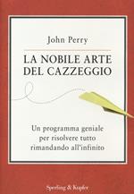 La nobile arte del cazzeggio. Un programma geniale per risolvere tutto rimandando all'infinito