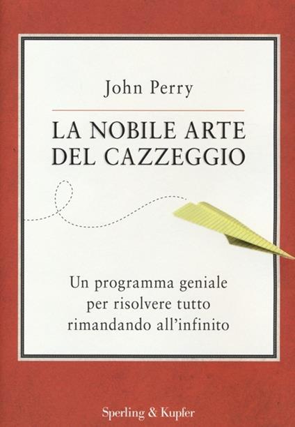 La nobile arte del cazzeggio. Un programma geniale per risolvere tutto rimandando all'infinito - John Perry - copertina