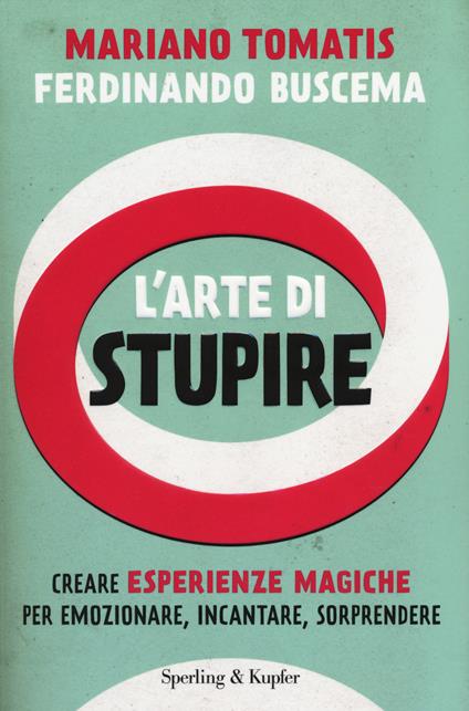 L' arte di stupire. Creare esperienze magiche per emozionare, incantare, sorprendere - Mariano Tomatis,Ferdinando Buscema - copertina