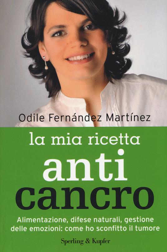 La mia ricetta anticancro. Alimentazione, difese naturali, gestione delle emozioni: come ho sconfitto il tumore - Odile Fernández Martínez - copertina