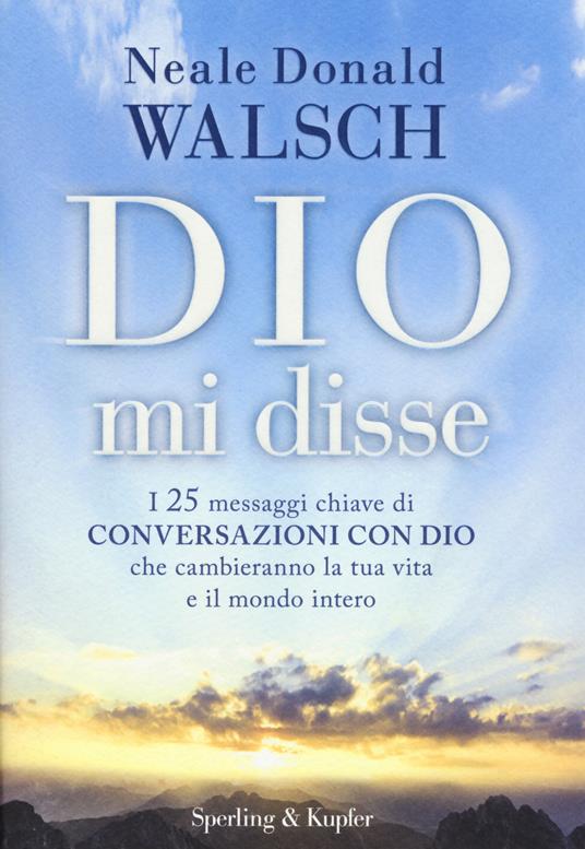 Dio mi disse. I 25 messaggi chiave di «Conversazioni con Dio» che cambieranno la tua vita e il mondo intero - Neale Donald Walsch - copertina