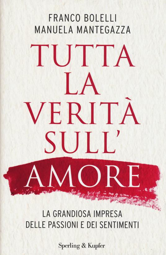 Tutta la verità sull'amore. La grandiosa impresa delle passioni e dei sentimenti - Franco Bolelli,Manuela Mantegazza - copertina