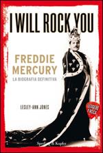 I will rock you. Freddie Mercury. La biografia definitiva