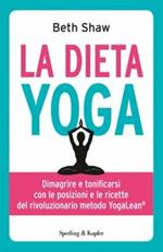 La dieta yoga. Dimagrire e tonificarsi con le posizioni e ricette del rivoluzionario metodo YogaLean