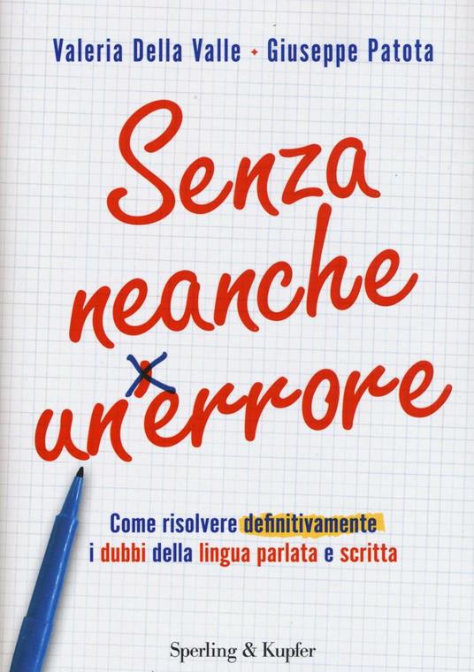 Senza neanche un errore. Come risolvere definitivamente i dubbi della lingua parlata e scritta - Valeria Della Valle,Giuseppe Patota - copertina