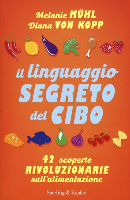 Il linguaggio segreto del cibo. 42 scoperte rivoluzionarie sull'alimentazione - Melanie Mühl,Diana Von Kopp - copertina