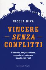 Vincere senza conflitti. Il metodo per persuadere, negoziare e ottenere quello che vuoi