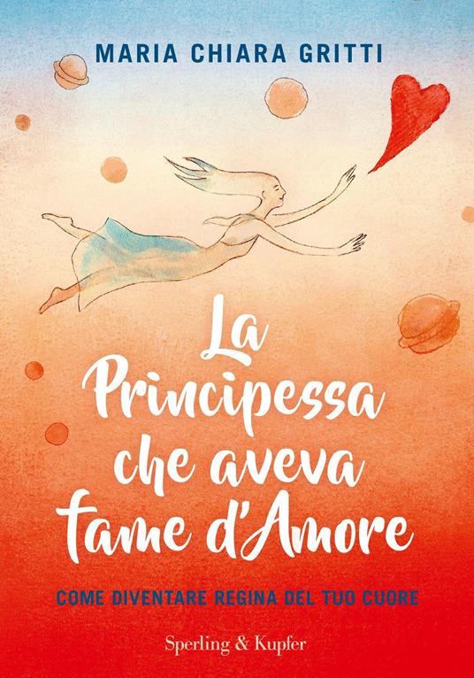 La principessa che aveva fame d'amore. Come diventare regina del tuo cuore - Maria Chiara Gritti - copertina