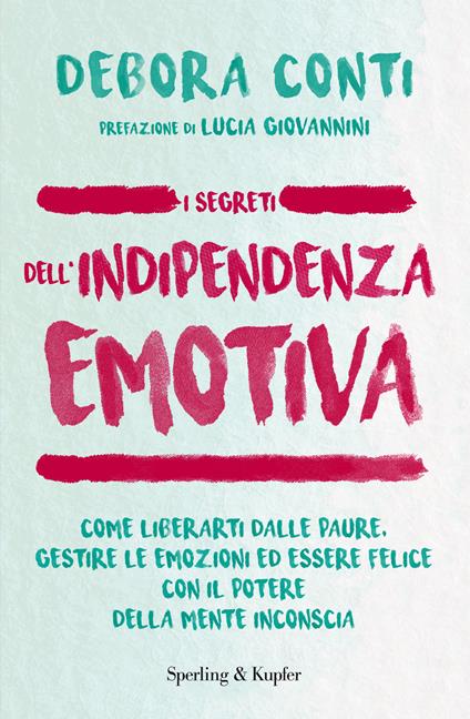 I segreti dell'indipendenza emotiva. Come liberarti dalla paure, gestire le emozioni ed essere felice con il potere della mente inconscia - Debora Conti - copertina