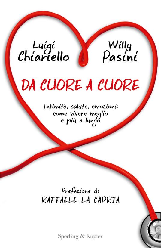 Da cuore a cuore. Intimità, salute, emozioni: come vivere meglio e più a lungo - Luigi Chiariello,Willy Pasini - copertina