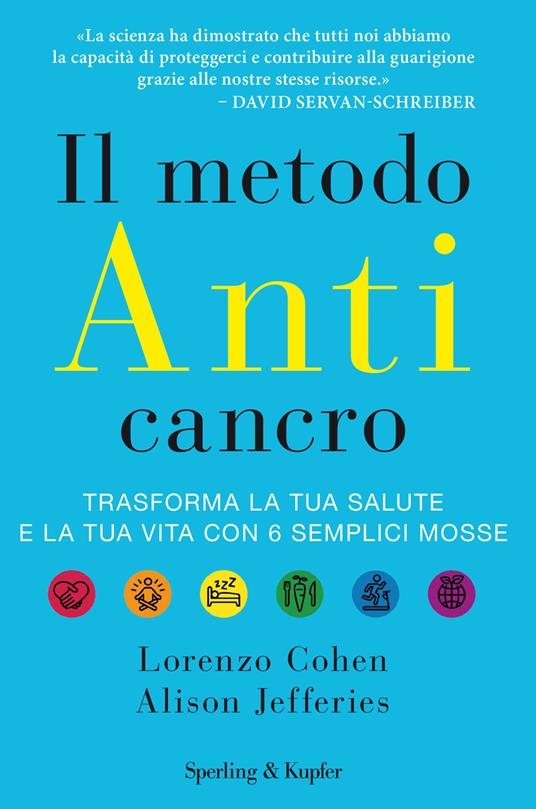 Il metodo anticancro. Trasforma la tua salute e la tua vita con 6 semplici mosse - Lorenzo Cohen,Alison Jefferies - copertina