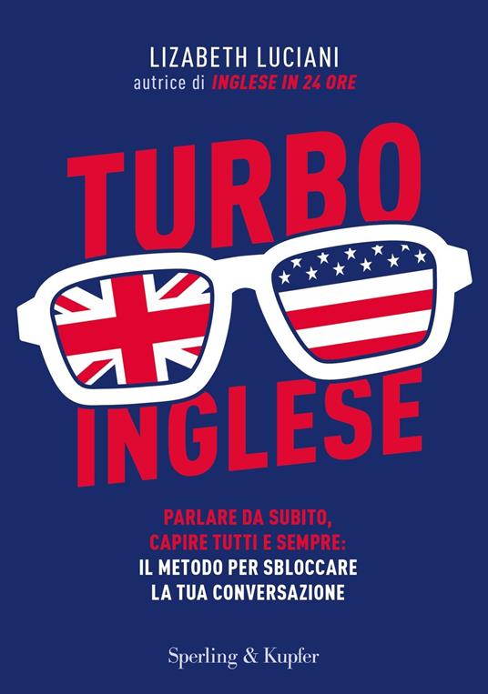 Turboinglese. Parlare da subito, capire tutti e sempre: il metodo per sbloccare la tua conversazione - Lizabeth Luciani - copertina