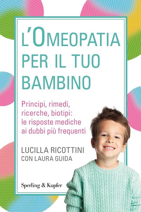 L' omeopatia per il tuo bambino. Principi, rimedi, ricerche, biotipi: le risposte mediche ai dubbi più frequenti - Lucilla Ricottini,Laura Guida - copertina