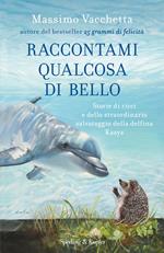 Raccontami qualcosa di bello. Storie di ricci e dello straordinario salvataggio della delfina Kasya