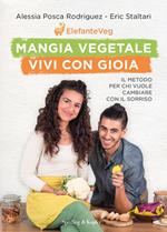 Mangia vegetale vivi con gioia. Il metodo per chi vuole cambiare con il sorriso 