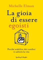 La gioia di essere egoisti. Perché stabilire dei confini ti salverà la vita