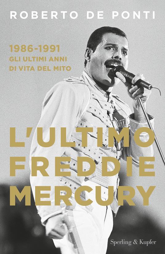L'ultimo Freddie Mercury. 1986-1991: gli ultimi 5 anni di vita del mito - Roberto De Ponti - copertina