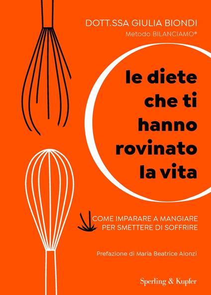 Le diete che ti hanno rovinato la vita. Come imparare a mangiare per smettere di soffrire - Giulia Biondi - copertina