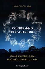 Compleanno di rivoluzione. Come l'astrologia può migliorarti la vita