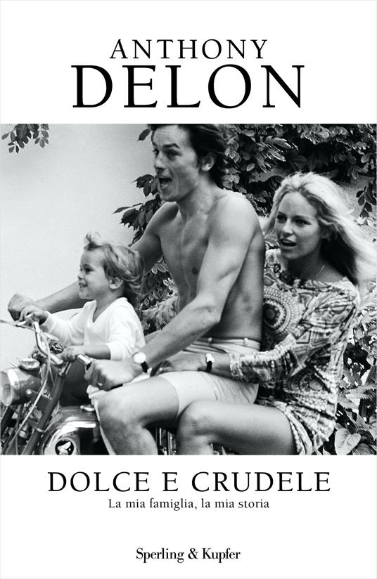 Dolce e crudele. La mia famiglia, la mia storia - Anthony Delon - copertina