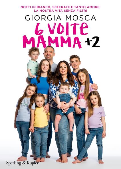 6 volte mamma + 2. Notti in bianco, sclerate e tanto amore: la nostra vita senza filtri - Giorgia Mosca - copertina