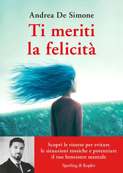 Ti meriti la felicità. Scopri le risorse per evitare le situazioni tossiche  e potenziare il tuo benessere mentale - Andrea De Simone - Libro - Sperling  & Kupfer - Varia